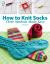 How to Knit Socks : Three Methods Made Easy