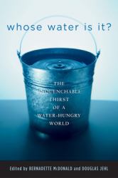 Whose Water Is It? : The Unquenchable Thirst of a Water-Hungry World