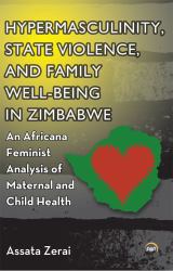 Hypermasculinity, State Violence, and Family Well-Being in Zimbabwe : An Africana Feminist Analysis of Maternal and Child Health