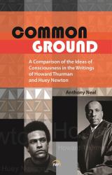 Common Ground : A Comparison of the Ideas of Consciousness in the Writings of Howard W. Thurman and Huey P. Newton
