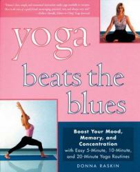 Yoga Beats the Blues : Boost Your Mood, Memory, and Concentration with Easy 5-Minute, 10-Minute, and 20-Minute Yoga Routines