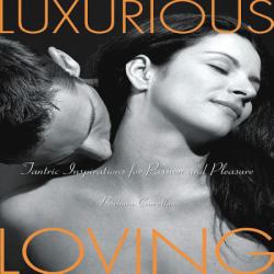 Luxurious Loving : Tantric Inspirations for Passion and Pleasure