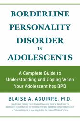 Borderline Personality Disorder in Adolescents : A Complete Guide to Understanding and Coping When Your Adolescent Has BPD