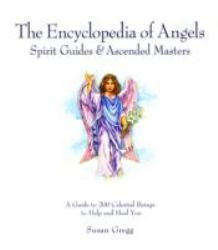 Encyclopedia of Angels, Spirit Guides and Ascended Masters : A Guide to 200 Celestial Beings to Help, Heal, and Assist You in Everyday Life
