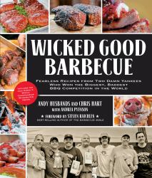 Wicked Good Barbecue : Fearless Recipes from Two Damn Yankees Who Have Won the Biggest, Baddest BBQ Competition in the World