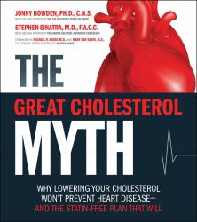 The Great Cholesterol Myth : Why Lowering Your Cholesterol Won't Prevent Heart Disease-And the Statin-Free Plan That Will