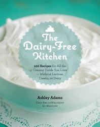 The Dairy-Free Kitchen : 100 Recipes for All the Creamy Foods You Love--Without Lactose, Casein, or Dairy