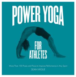 Power Yoga for Athletes : More Than 100 Poses and Flows to Improve Performance in Any Sport