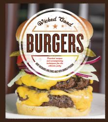 Wicked Good Burgers : Fearless Recipes and Uncompromising Techniques for the Ultimate Patty