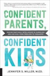 Confident Parents, Confident Kids : Raising Emotional Intelligence in Ourselves and Our Kids--From Toddlers to Teenagers