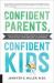 Confident Parents, Confident Kids : Raising Emotional Intelligence in Ourselves and Our Kids--From Toddlers to Teenagers