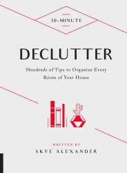 10-Minute Declutter : Hundreds of Tips to Organize Every Room of Your House