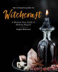 The Ultimate Guide to Witchcraft : A Modern-Day Guide to Making Magick