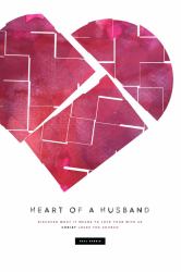 Heart of a Husband : Discover What It Means to Love Your Wife Like Christ Loves the Church