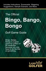 The Official Bingo Bingo Bongo Golf Game Guide : Includes 20 Fun Games, Instructions, Scorecards, Wagering Suggestions, Definitions, and Much More