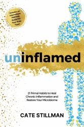Uninflamed : 21 Primal Habits to Heal Chronic Inflammation and Restore Your Microbiome