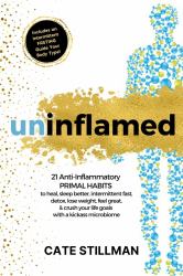 Uninflamed : 21 Anti-Inflammatory PRIMAL HABITS to Heal, Sleep Better, Intermittent Fast, Detox, Lose Weight, Feel Great, and Crush Your Life Goals with a Kickass Microbiome