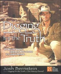 Digging for the Truth : One Man's Epic Adventure Exploring the World's Greatest Archaeological Mysteries