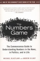 The Numbers Game : The Commonsense Guide to Understanding Numbers in the News,in Politics, and in Life