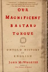 Our Magnificent Bastard Tongue : The Untold History of English