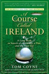A Course Called Ireland : A Long Walk in Search of a Country, a Pint, and the Next Tee