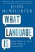 What Language Is : And What It Isn't and What It Could Be