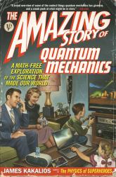 The Amazing Story of Quantum Mechanics : A Math-Free Exploration of the Science That Made Our World