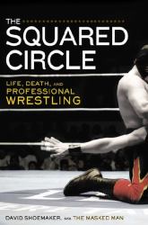 The Squared Circle : Life, Death, and Professional Wrestling
