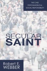 The Secular Saint : A Case for Evangelical Social Responsibility