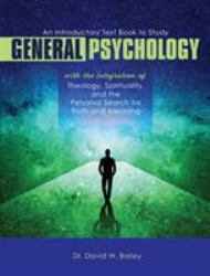 An Introductory Text Book to Study General Psychology with the Integration of Theology, Spirituality, and the Personal Search for Truth and Meaning