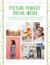 Picture Perfect Social Media : A Handbook for Styling Perfect Photos for Posting, Blogging, and Sharing