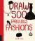 Draw 500 Fabulous Fashions : A Sketchbook for Artists, Designers, and Doodlers