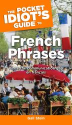 The Pocket Idiot's Guide to French Phrases, 3rd Edition : Close the Communication Gap en Fran&Atilde;&sect;ais