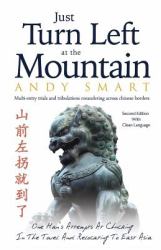 Just Turn Left at the Mountain : Multi Entry Trials and Tribulations Meandering Across Chinese Borders - Second Edition