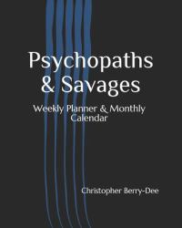 Psychopaths and Savages : 2019 Planner - Weekly Planner and Monthly Calendar - Desk Diary, Journal, Worlds Worst Serial Killers and Mass Murderers, Australia, Canada, Russia, USA, UK, - 8x10