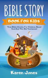 Bible Story Book for Kids : True Bible Stories for Children about the Old Testament Every Christian Child Should Know