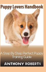 Puppy Lovers Handbook : A Step by Step Perfect Puppy Training Guide