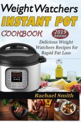 Weight Watchers Instant Pot Cookbook : Delicious Weight Watchers Recipes for Rapid Fat Loss