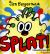 Splat! Splat!