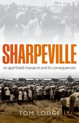 Sharpeville : An Apartheid Massacre and Its Consequences