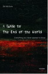 A Guide to the End of the World : Everything You Never Wanted to Know