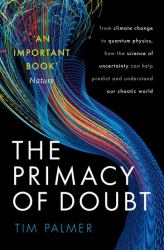 The Primacy of Doubt : From Climate Change to Quantum Physics, how the Science of Uncertainty Can Help Predict and Understand Our Chaotic World