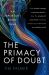 The Primacy of Doubt : From Climate Change to Quantum Physics, how the Science of Uncertainty Can Help Predict and Understand Our Chaotic World