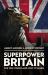 Superpower Britain : The 1945 Vision and Why It Failed