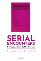 Serial Encounters : Ulysses and the Little Review