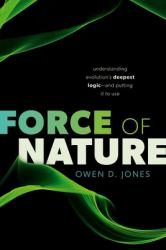 Force of Nature : Understanding Evolution's Deepest Logic--And Putting It to Use