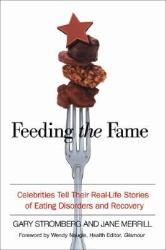 Feeding the Fame : Celebrities Tell Their Real-Life Stories of Eating Disorders and Recovery