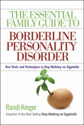 The Essential Family Guide to Borderline Personality Disorder : New Tools and Techniques to Stop Walking on Eggshells