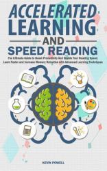 Accelerated Learning and Speed Reading : The Ultimate Guide to Boost Productivity and Double Your Reading Speed. Learn Faster and Increase Memory Retention with Advanced Learning Techniques