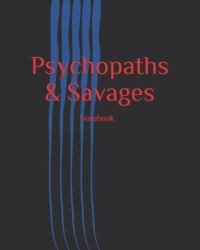 Psychopaths and Savages : Notebook / Journal for True Crime Followers, Murder Documentary Fans, Criminologists, Criminology Researchers and Students - 70 Pages Ruled / Lined 8 X 10